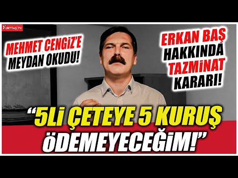 Erkan Baş Mehmet Cengiz’e meydan okudu! "5li çeteye 5 kuruş ödemeyeceğim!"